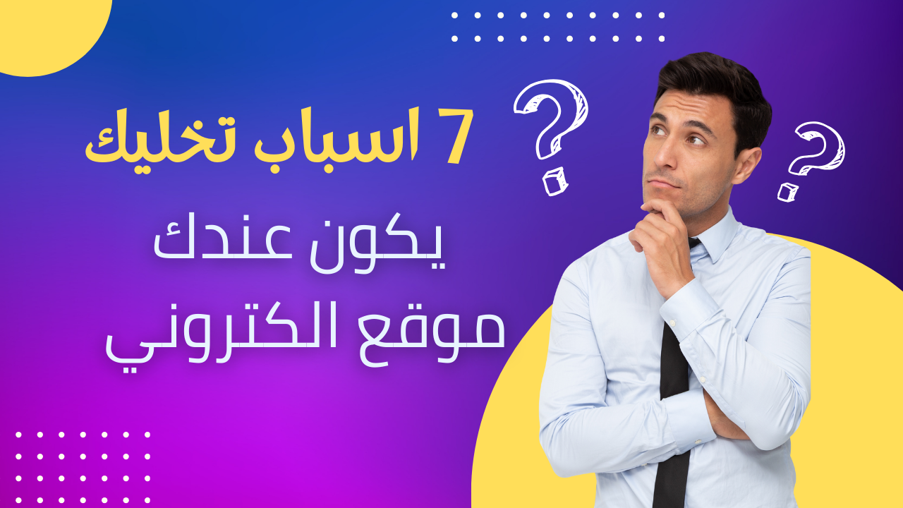 7 اسباب تخليك عندك موقع الكتروني